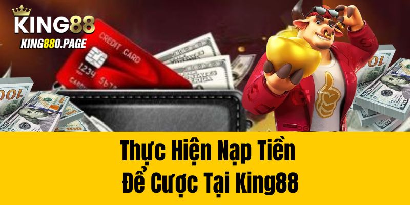 Thực hiện nạp tiền để cược tại King88