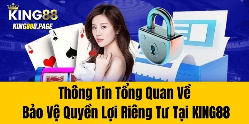 Thông tin tổng quan về bảo vệ quyền lợi riêng tư tại KING88