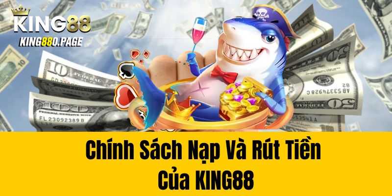 Chính sách nạp và rút tiền của King88