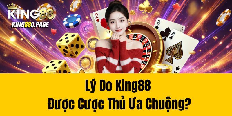 Lý do King88 được cược thủ ưa chuộng?