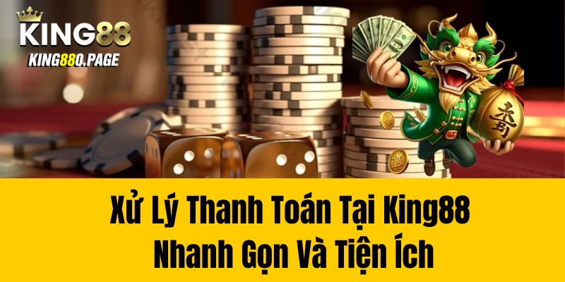 Xử lý thanh toán tại King88 nhanh gọn và tiện ích