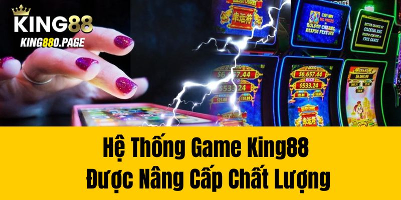 Hệ thống game King88 được nâng cấp chất lượng.