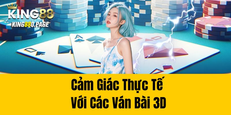 Cảm giác thực tế với các ván bài 3D