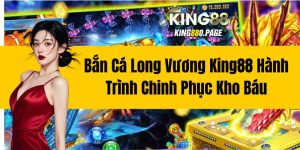 Bắn Cá Long Vương King88 - Hành Trình Chinh Phục Kho Báu