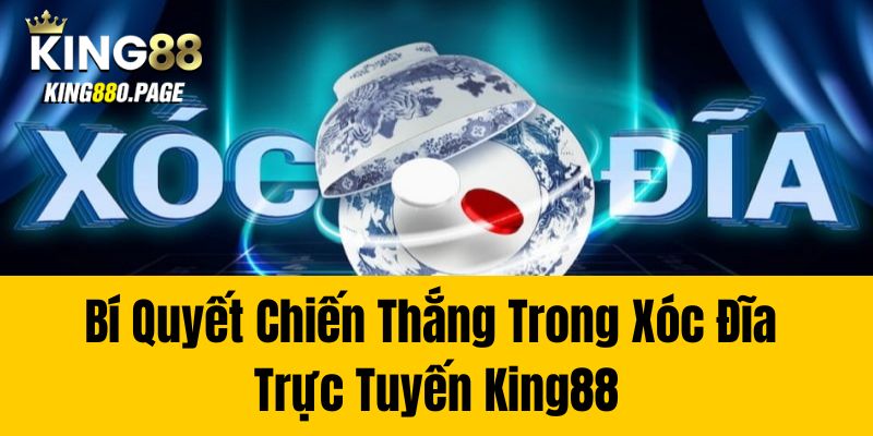 Bí Quyết Chiến Thắng Trong Xóc Đĩa Trực Tuyến King88