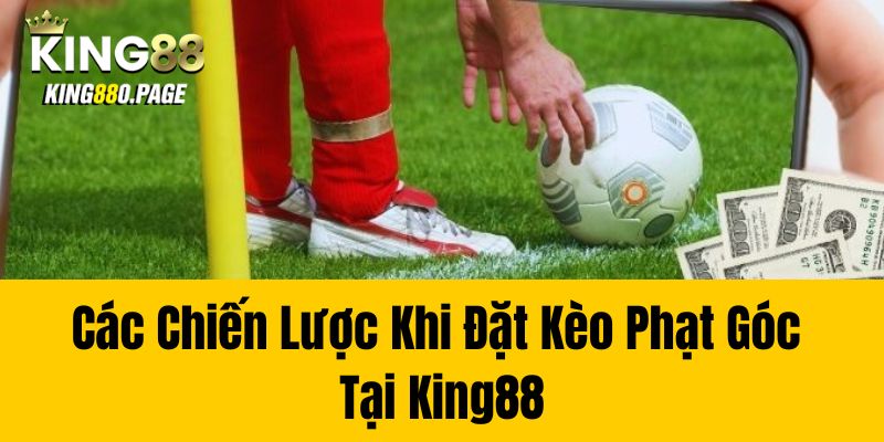 Các chiến lược khi đặt kèo phạt góc tại King88