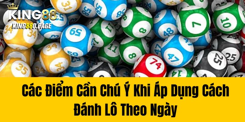 Các Điểm Cần Chú Ý Khi Áp Dụng Cách Đánh Lô Theo Ngày