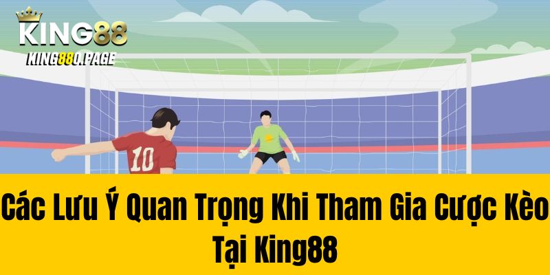 Các lưu ý quan trọng khi tham gia cược kèo tại King88