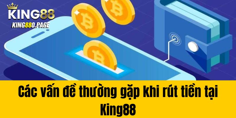 Các vấn đề thường gặp khi rút tiền tại King88