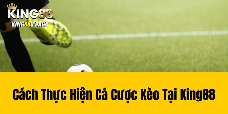 Cách thực hiện cá cược kèo tại King88