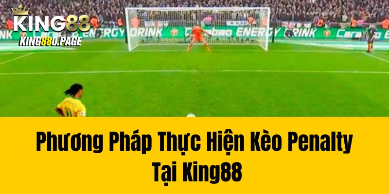 Phương pháp thực hiện kèo penalty tại King88