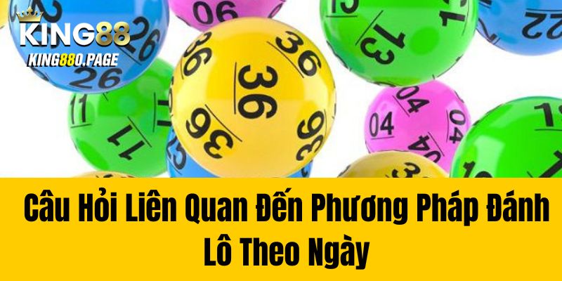 Câu Hỏi Liên Quan Đến Phương Pháp Đánh Lô Theo Ngày