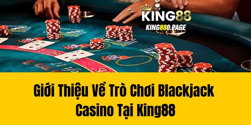 Giới Thiệu Về Trò Chơi Blackjack Casino Tại King88