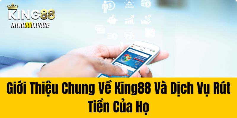 Giới thiệu chung về King88 và dịch vụ rút tiền của họ