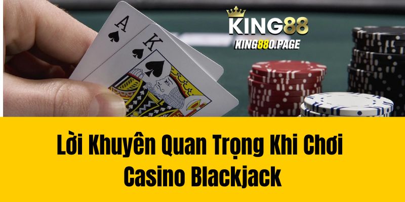 Lời Khuyên Quan Trọng Khi Chơi Casino Blackjack