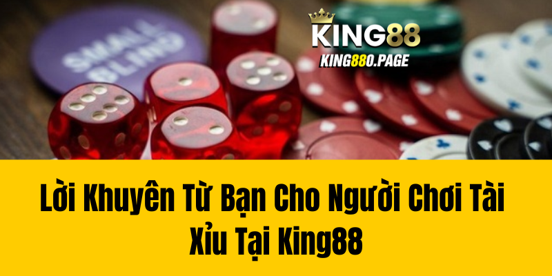 Lời Khuyên Từ Bạn Cho Người Chơi Tài Xỉu Tại King88