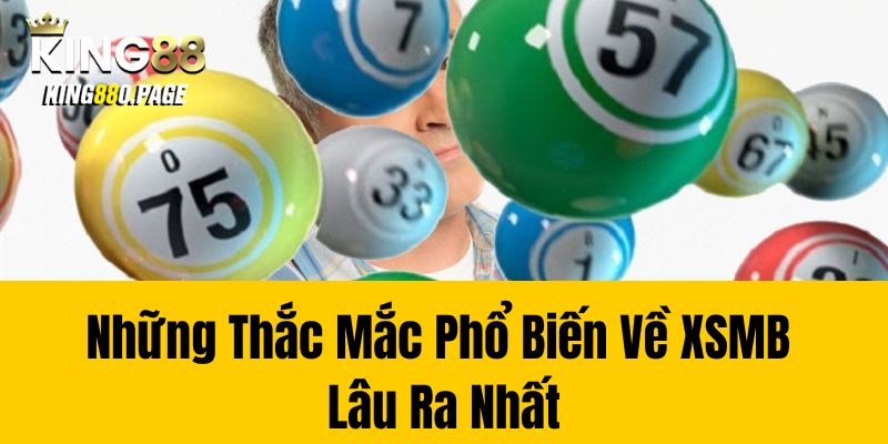 Những Thắc Mắc Phổ Biến Về XSMB Lâu Ra Nhất