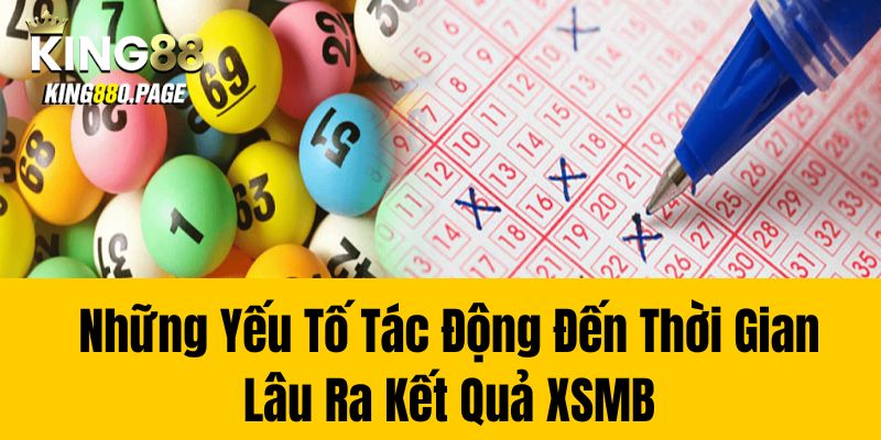 Những Yếu Tố Tác Động Đến Thời Gian Lâu Ra Kết Quả XSMB 