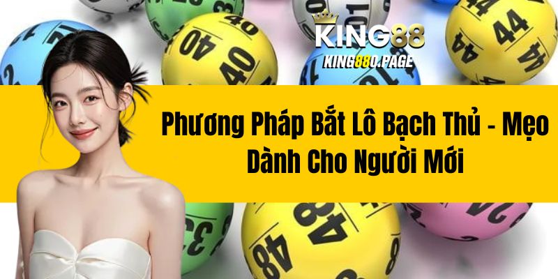 Phương Pháp Bắt Lô Bạch Thủ - Mẹo Dành Cho Người Mới