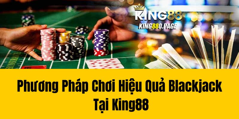 Phương Pháp Chơi Hiệu Quả Blackjack Tại King88