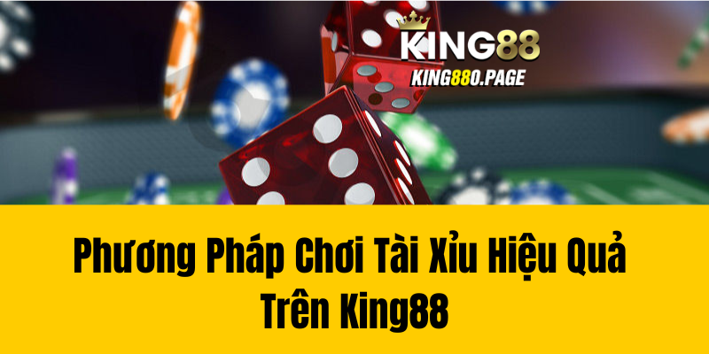 Phương Pháp Chơi Tài Xỉu Hiệu Quả Trên King88