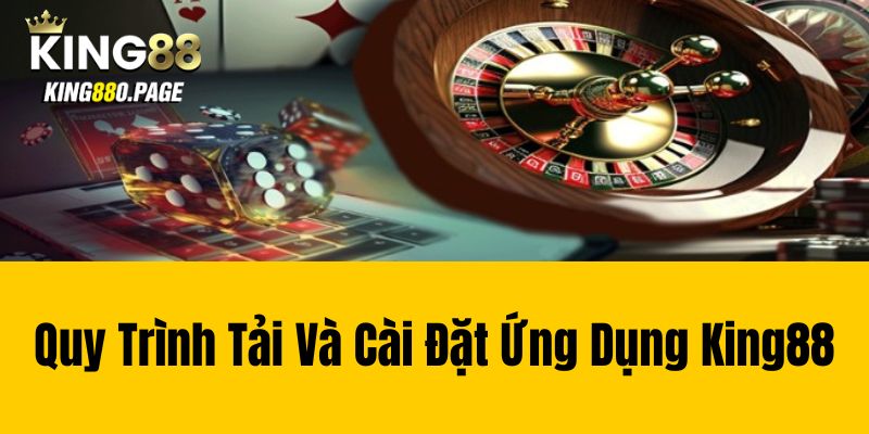 Quy Trình Tải Và Cài Đặt Ứng Dụng King88