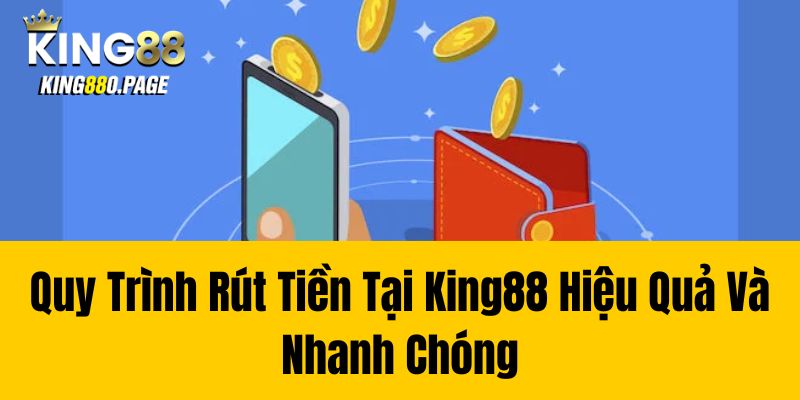 Quy trình rút tiền tại King88 hiệu quả và nhanh chóng