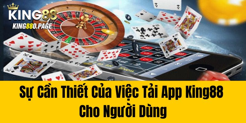 Sự Cần Thiết Của Việc Tải App King88 Cho Người Dùng