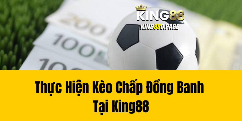 Thực Hiện Kèo Chấp Đồng Banh Tại King88