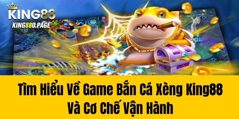 Tìm Hiểu Về Game Bắn Cá Xèng King88 Và Cơ Chế Vận Hành