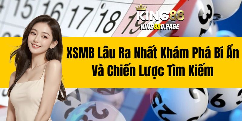 XSMB Lâu Ra Nhất - Khám Phá Bí Ẩn Và Chiến Lược Tìm Kiếm