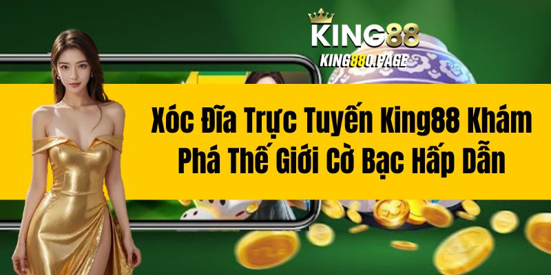 Xóc Đĩa Trực Tuyến King88- Khám Phá Thế Giới Cờ Bạc Hấp Dẫn