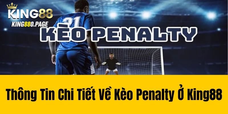 Thông tin chi tiết về kèo penalty ở King88